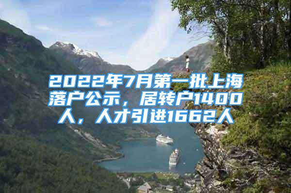 2022年7月第一批上海落户公示，居转户1400人，人才引进1662人