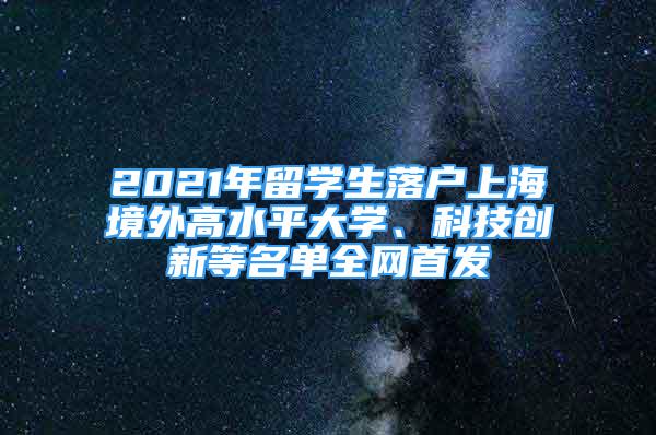 2021年留学生落户上海境外高水平大学、科技创新等名单全网首发