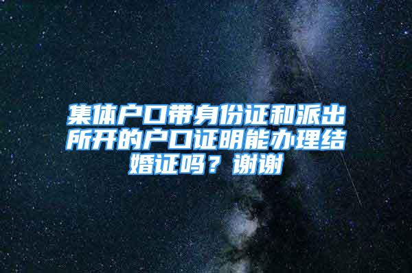 集体户口带身份证和派出所开的户口证明能办理结婚证吗？谢谢