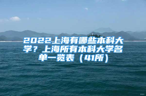 2022上海有哪些本科大学？上海所有本科大学名单一览表（41所）