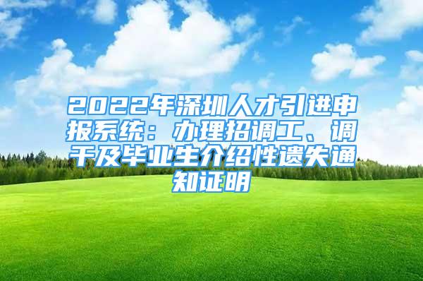 2022年深圳人才引进申报系统：办理招调工、调干及毕业生介绍性遗失通知证明