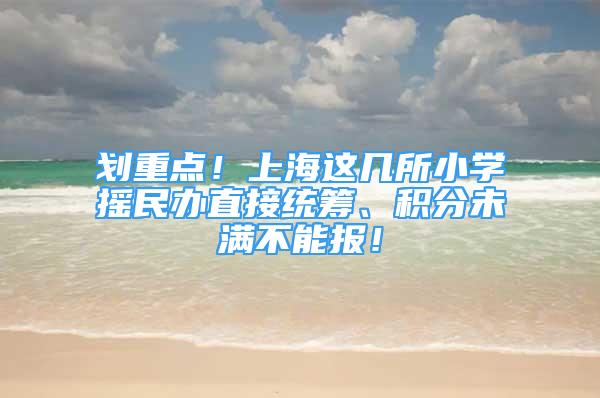 划重点！上海这几所小学摇民办直接统筹、积分未满不能报！