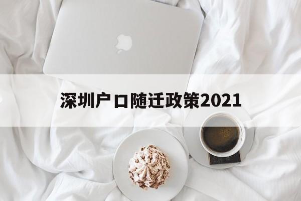 深圳户口随迁政策2021(深圳户口随迁政策2022父母) 深圳核准入户