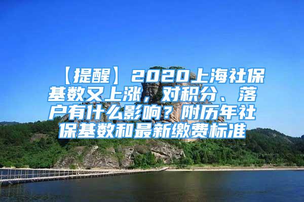 【提醒】2020上海社保基数又上涨，对积分、落户有什么影响？附历年社保基数和最新缴费标准