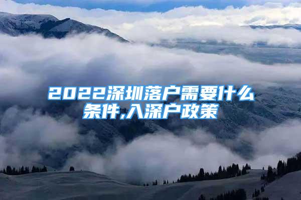 2022深圳落户需要什么条件,入深户政策