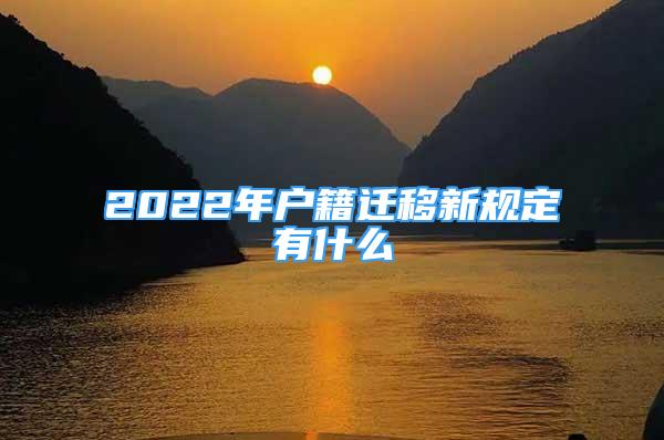 2022年户籍迁移新规定有什么