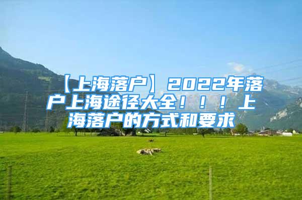 【上海落户】2022年落户上海途径大全！！！上海落户的方式和要求