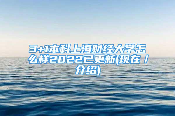 3+1本科上海财经大学怎么样2022已更新(现在／介绍)