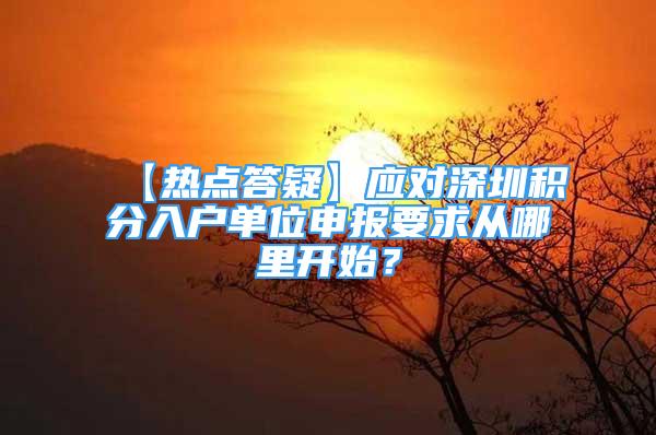 【热点答疑】应对深圳积分入户单位申报要求从哪里开始？