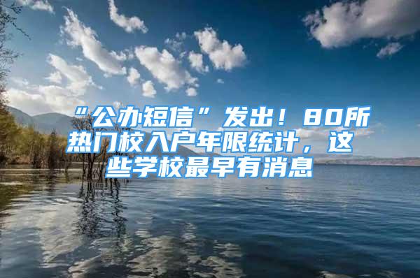 “公办短信”发出！80所热门校入户年限统计，这些学校最早有消息