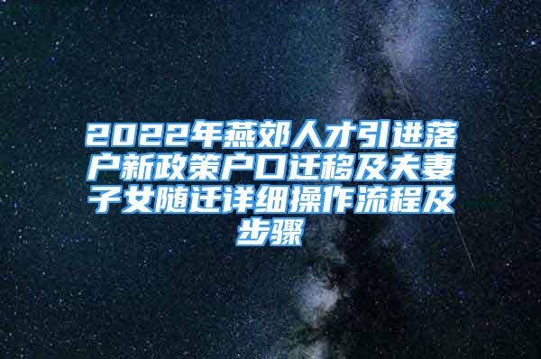 2022年燕郊人才引进落户新政策户口迁移及夫妻子女随迁详细操作流程及步骤