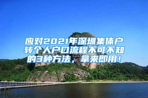 应对2021年深圳集体户转个人户口流程不可不知的3种方法，拿来即用！