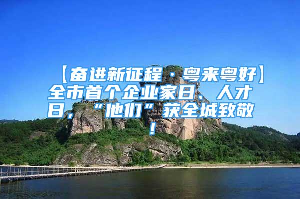 【奋进新征程·粤来粤好】全市首个企业家日、人才日，“他们”获全城致敬！