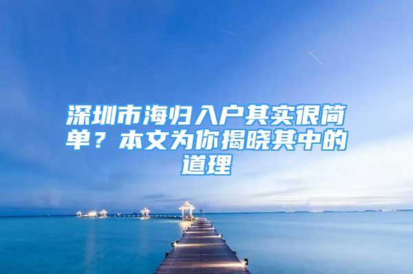 深圳市海归入户其实很简单？本文为你揭晓其中的道理