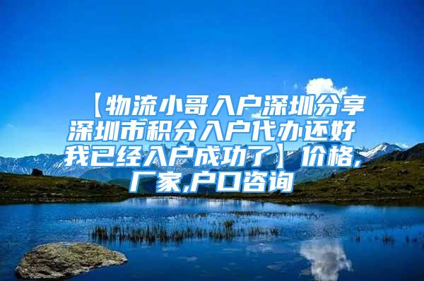 【物流小哥入户深圳分享深圳市积分入户代办还好我已经入户成功了】价格,厂家,户口咨询