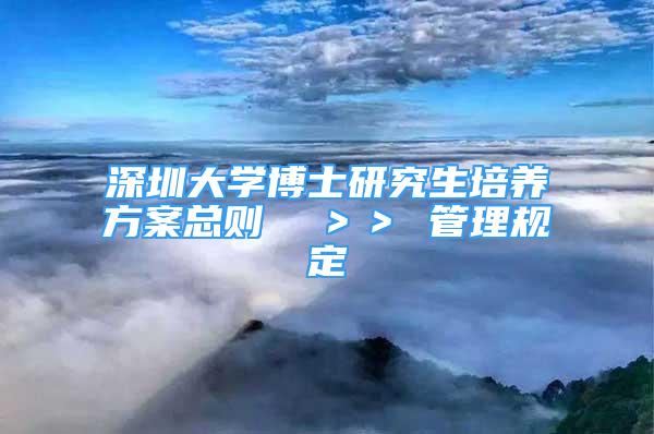 深圳大学博士研究生培养方案总则  ＞＞ 管理规定