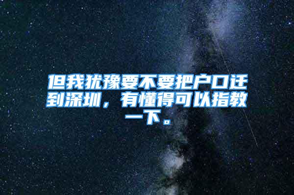 但我犹豫要不要把户口迁到深圳，有懂得可以指教一下。