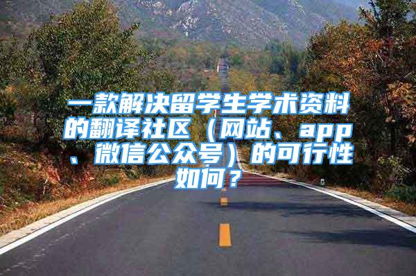 一款解决留学生学术资料的翻译社区（网站、app、微信公众号）的可行性如何？