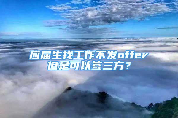 应届生找工作不发offer但是可以签三方？