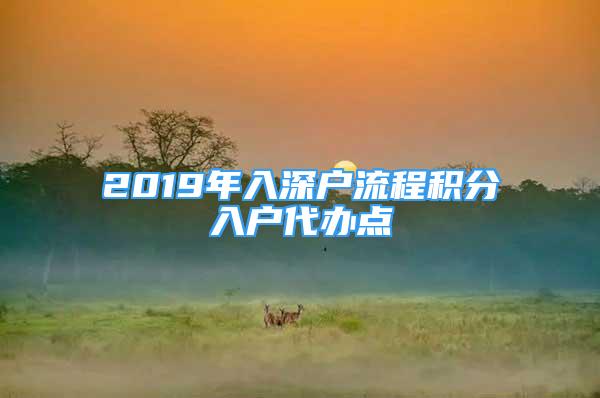 2019年入深户流程积分入户代办点