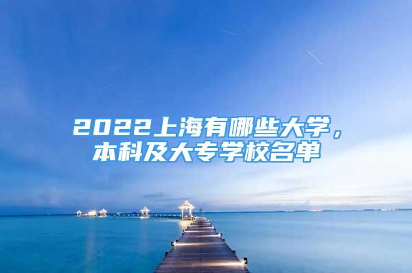 2022上海有哪些大学，本科及大专学校名单