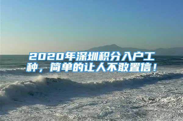 2020年深圳积分入户工种，简单的让人不敢置信！