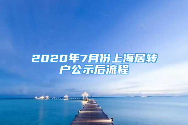 2020年7月份上海居转户公示后流程