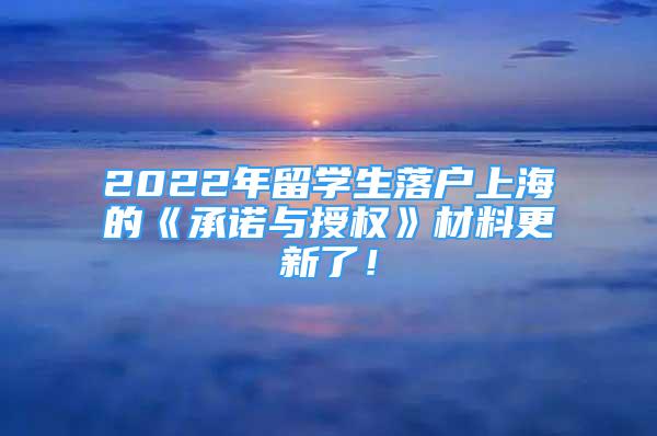 2022年留学生落户上海的《承诺与授权》材料更新了！