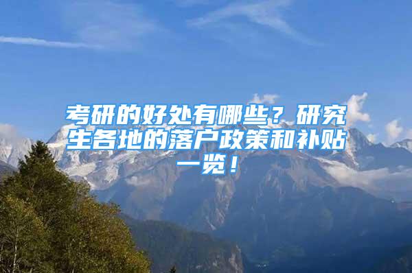 考研的好处有哪些？研究生各地的落户政策和补贴一览！