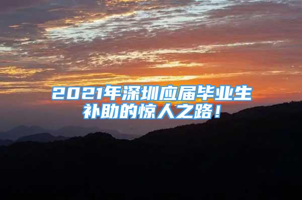 2021年深圳应届毕业生补助的惊人之路！