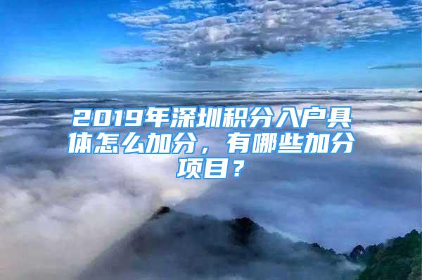 2019年深圳积分入户具体怎么加分，有哪些加分项目？