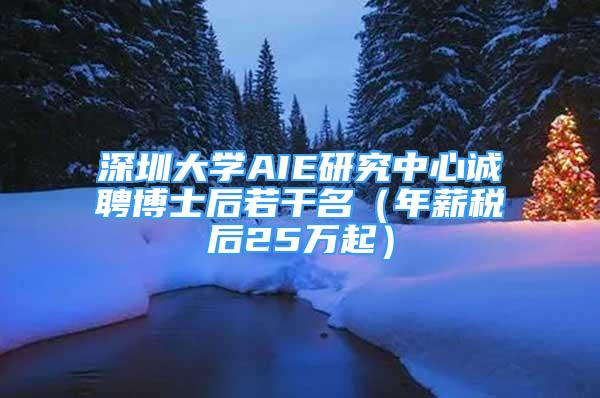 深圳大学AIE研究中心诚聘博士后若干名（年薪税后25万起）