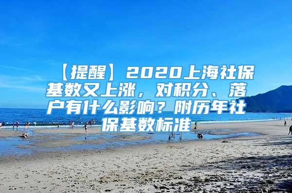 【提醒】2020上海社保基数又上涨，对积分、落户有什么影响？附历年社保基数标准