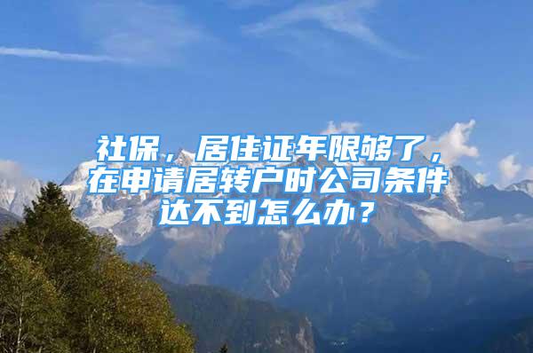 社保，居住证年限够了，在申请居转户时公司条件达不到怎么办？