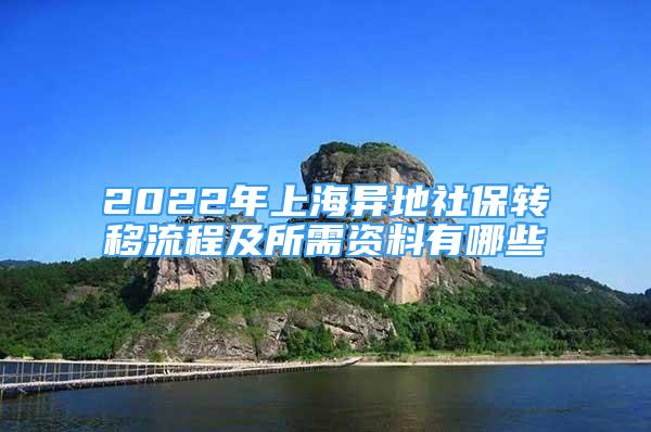 2022年上海异地社保转移流程及所需资料有哪些