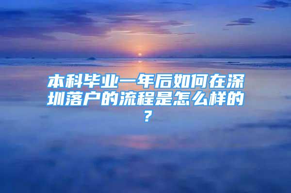 本科毕业一年后如何在深圳落户的流程是怎么样的？