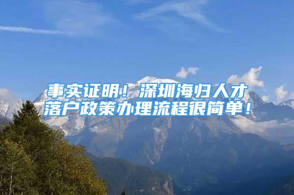 事实证明！深圳海归人才落户政策办理流程很简单！