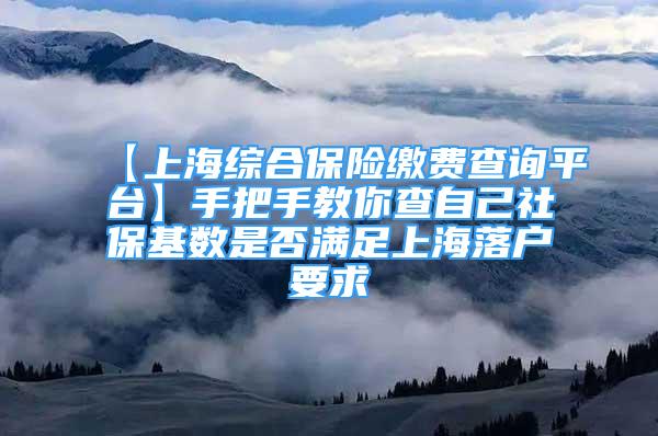 【上海综合保险缴费查询平台】手把手教你查自己社保基数是否满足上海落户要求