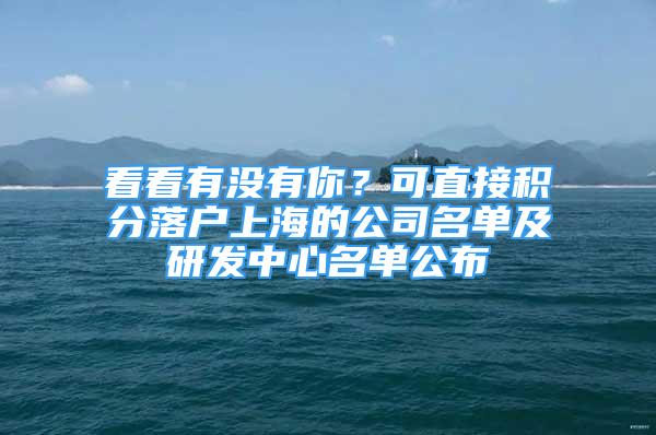 看看有没有你？可直接积分落户上海的公司名单及研发中心名单公布