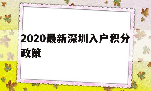 2020最新深圳入户积分政策(深圳积分入户条件2018政策官网) 深圳积分入户政策