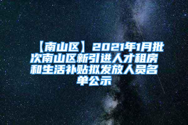 【南山区】2021年1月批次南山区新引进人才租房和生活补贴拟发放人员名单公示