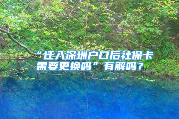 “迁入深圳户口后社保卡需要更换吗”有解吗？