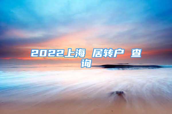 2022上海 居转户 查询