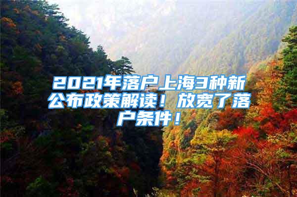 2021年落户上海3种新公布政策解读！放宽了落户条件！