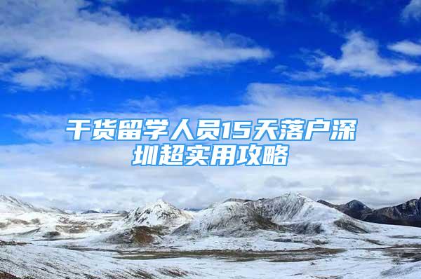 干货留学人员15天落户深圳超实用攻略