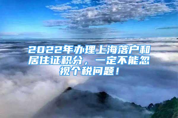 2022年办理上海落户和居住证积分，一定不能忽视个税问题！