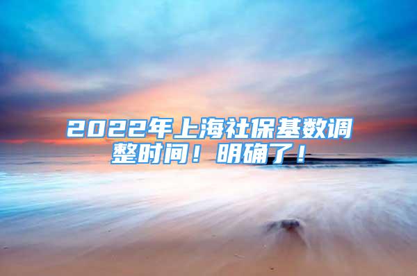 2022年上海社保基数调整时间！明确了！