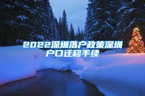 2022深圳落户政策深圳户口迁移手续