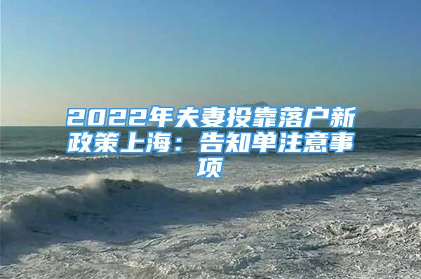 2022年夫妻投靠落户新政策上海：告知单注意事项