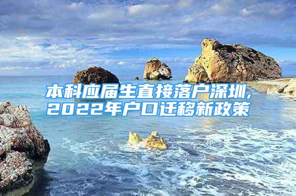 本科应届生直接落户深圳,2022年户口迁移新政策